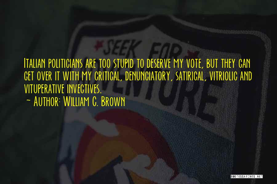 Stupid Politicians Quotes By William C. Brown