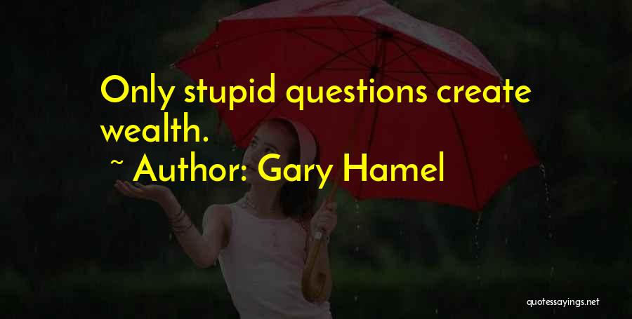 Stupid Questions Quotes By Gary Hamel