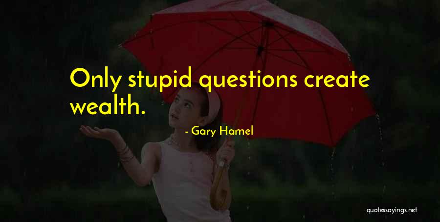 Stupid Questions Quotes By Gary Hamel