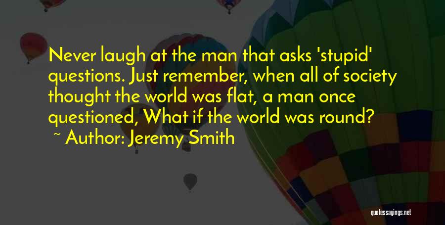 Stupid Questions Quotes By Jeremy Smith