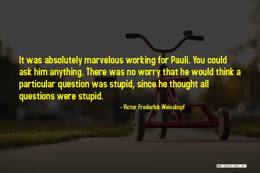 Stupid Questions Quotes By Victor Frederick Weisskopf