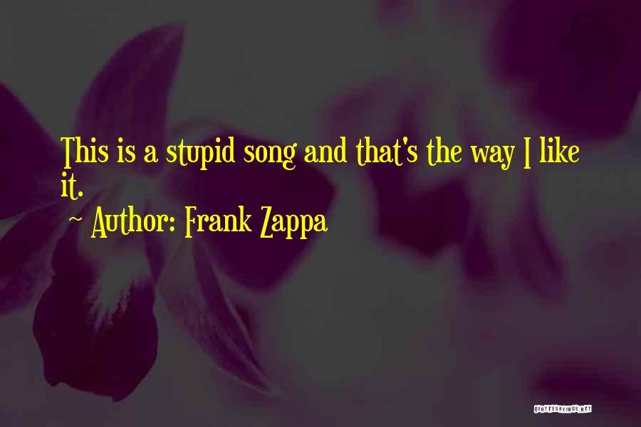 Stupid Song Quotes By Frank Zappa