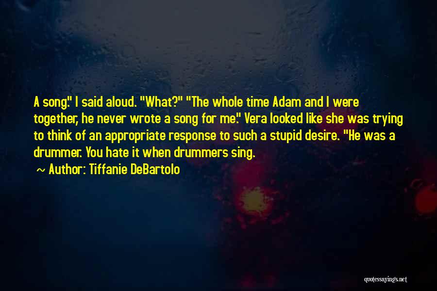 Stupid Song Quotes By Tiffanie DeBartolo