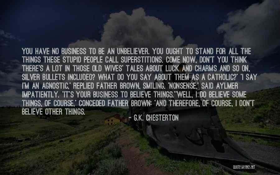 Stupid Things People Say Quotes By G.K. Chesterton Stupid Things People Say Quotes By G.K. Chesterton