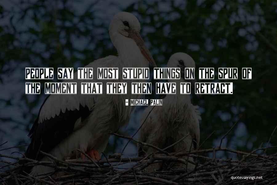 Stupid Things People Say Quotes By Michael Palin Stupid Things People Say Quotes By Michael Palin