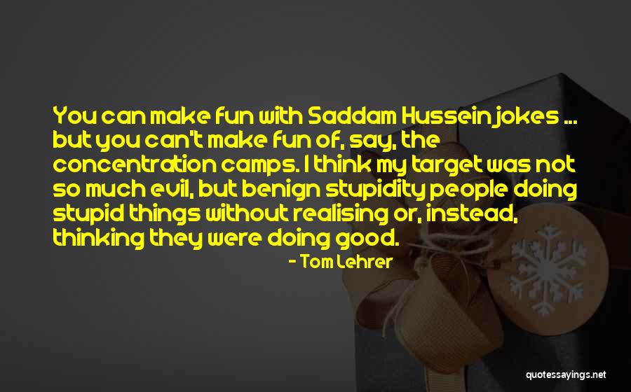 Stupid Things People Say Quotes By Tom Lehrer Stupid Things People Say Quotes By Tom Lehrer