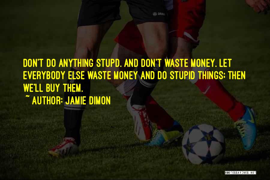 Stupid Things We Do Quotes By Jamie Dimon