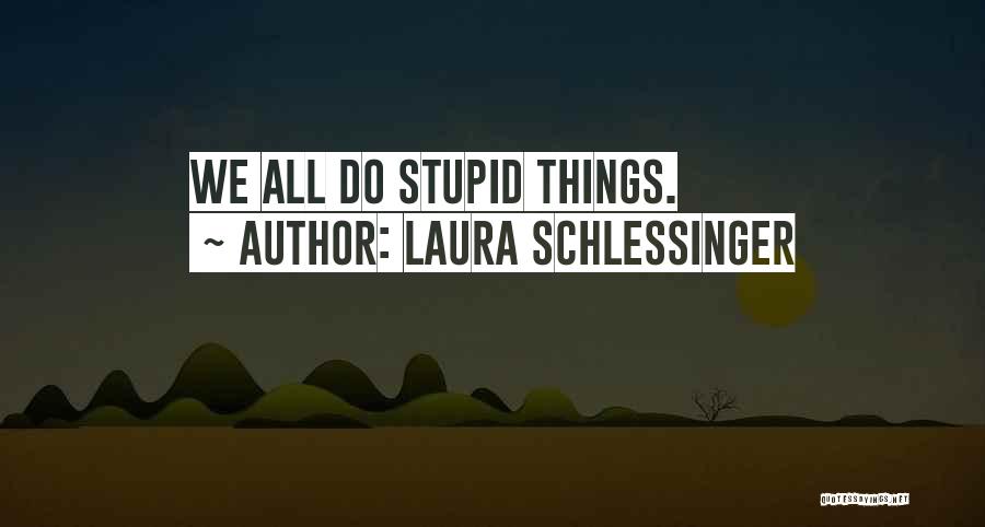 Stupid Things We Do Quotes By Laura Schlessinger