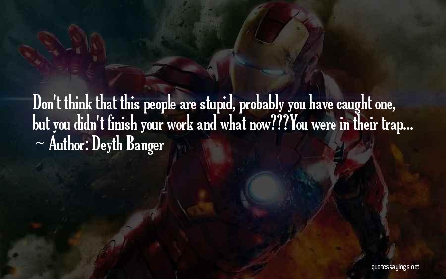 Stupid Thinking Quotes By Deyth Banger