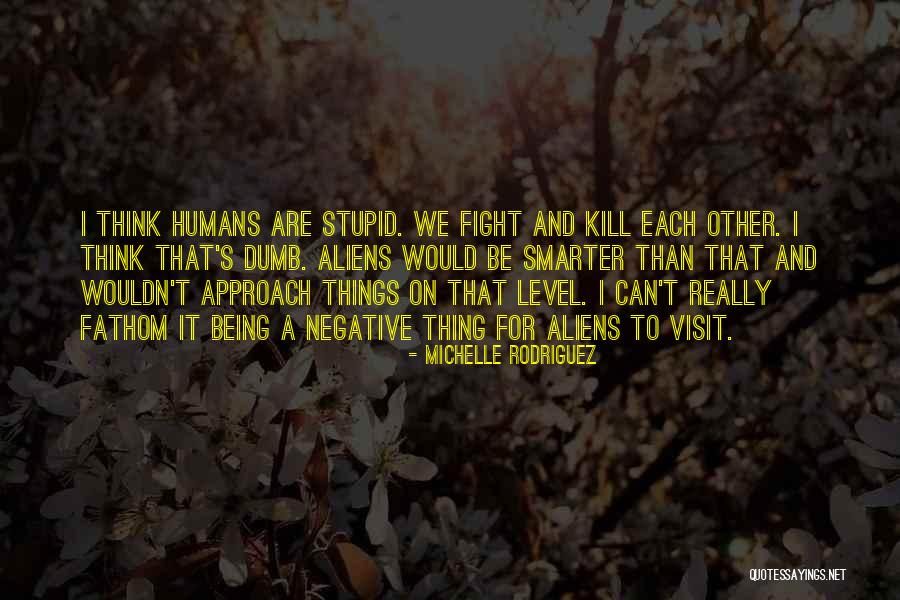 Stupid Thinking Quotes By Michelle Rodriguez Stupid Thinking Quotes By Michelle Rodriguez