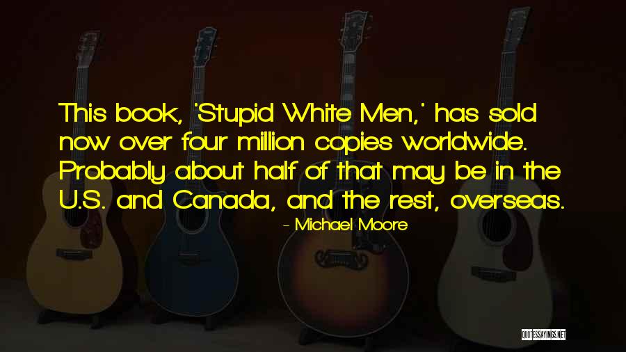 Stupid White Men Quotes By Michael Moore