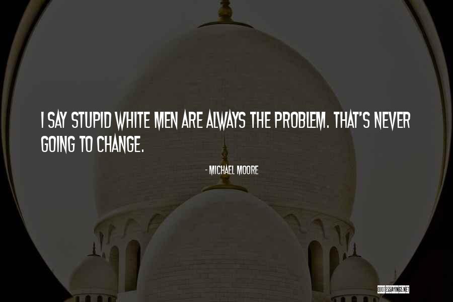 Stupid White Men Quotes By Michael Moore