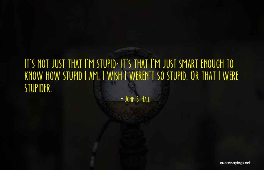 Stupider Quotes By John S. Hall Stupider Quotes By John S. Hall