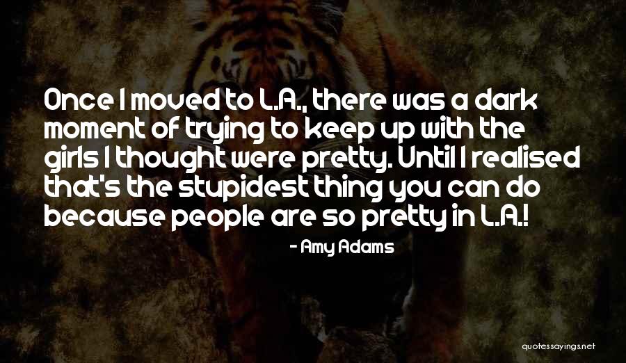 Stupidest People Quotes By Amy Adams Stupidest People Quotes By Amy Adams