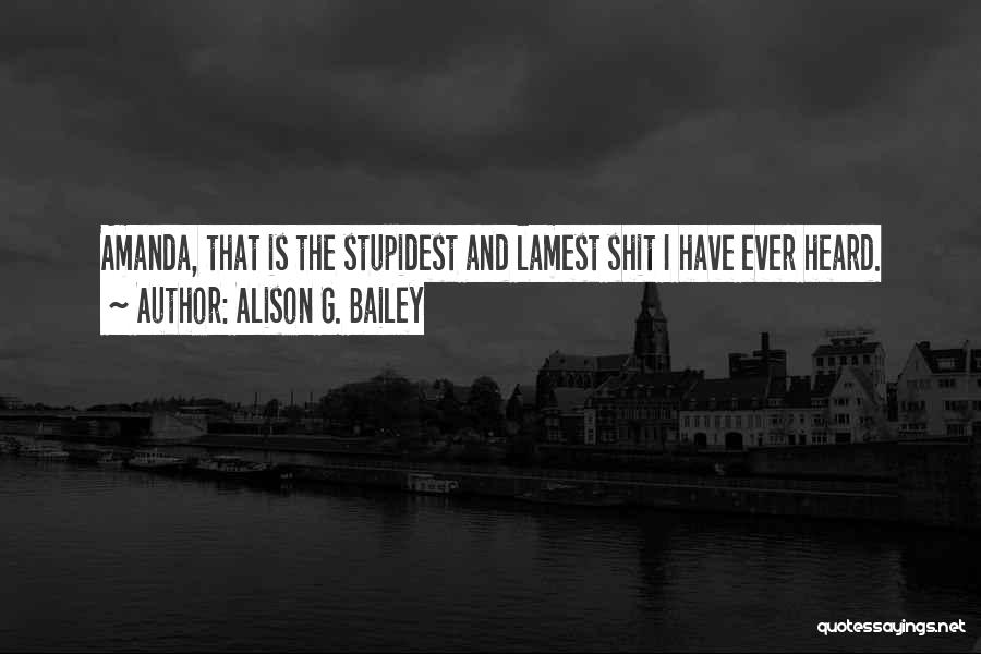 Stupidest Quotes By Alison G. Bailey