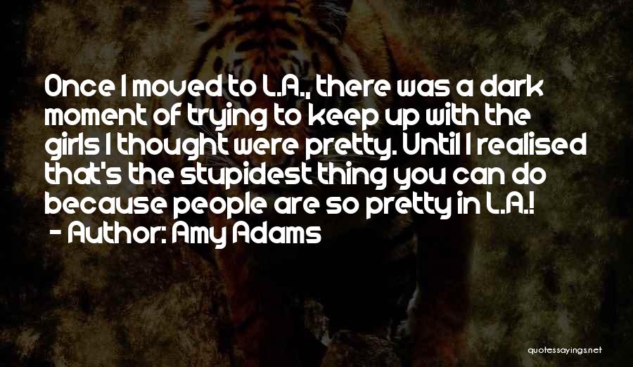 Stupidest Quotes By Amy Adams