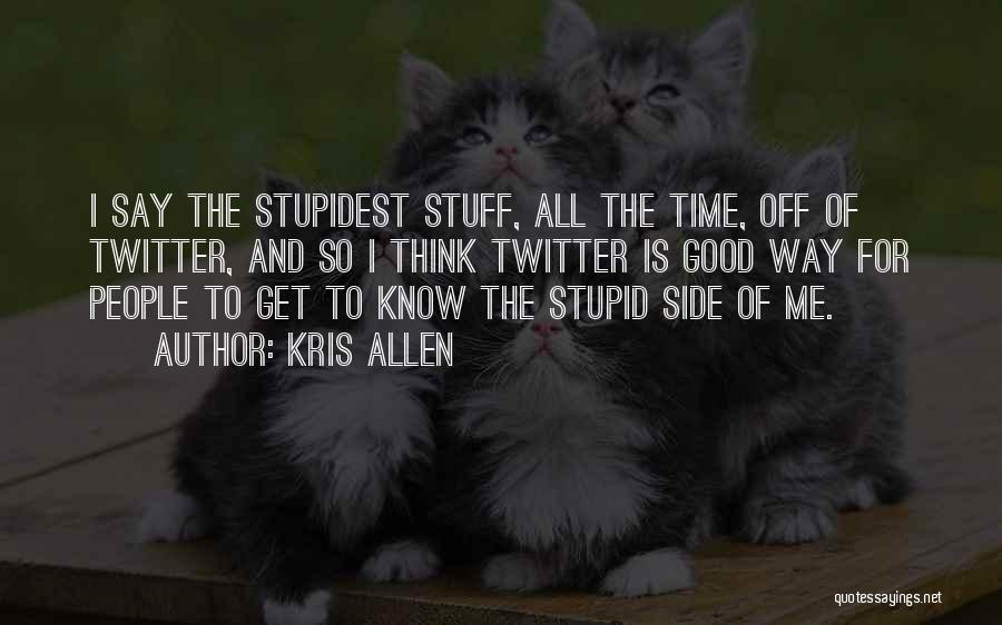 Stupidest Quotes By Kris Allen
