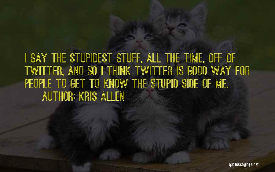 Stupidest Twitter Quotes By Kris Allen