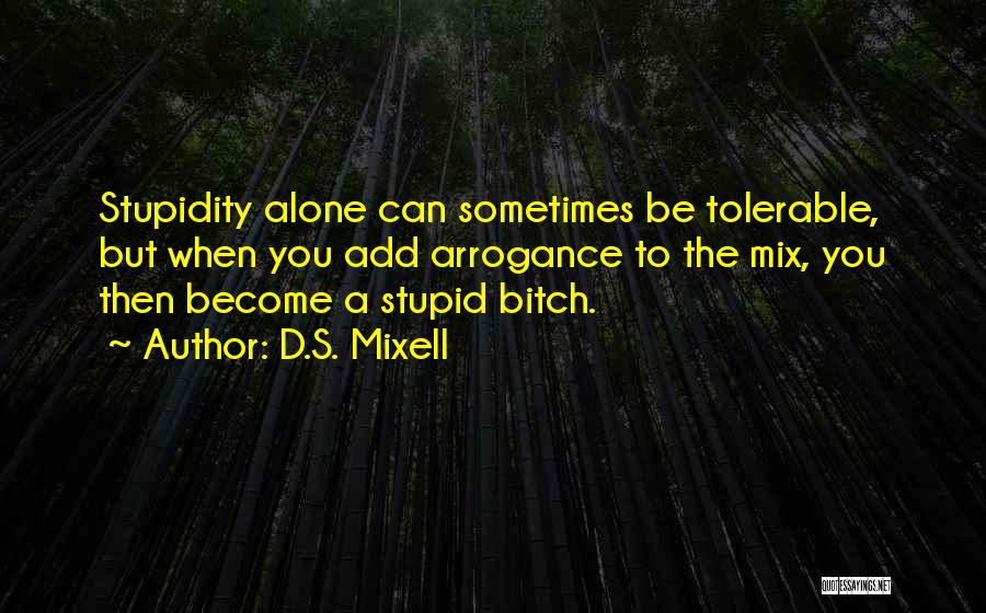 Stupidity And Arrogance Quotes By D.S. Mixell