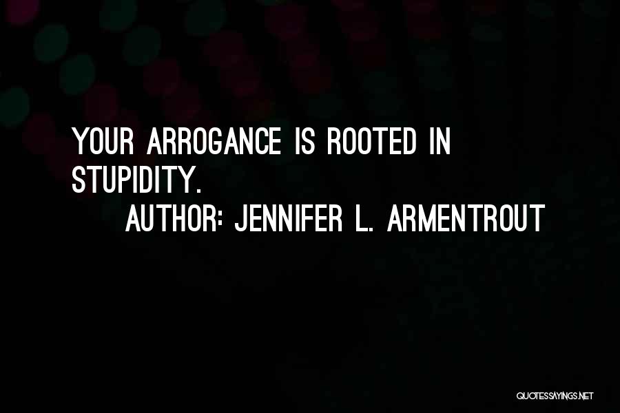 Stupidity And Arrogance Quotes By Jennifer L. Armentrout