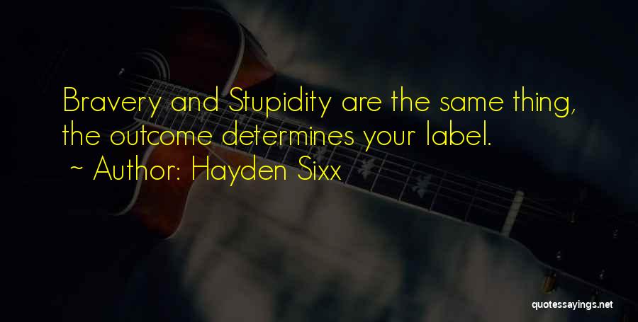 Stupidity And Bravery Quotes By Hayden Sixx
