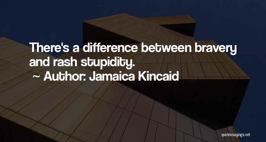 Stupidity And Bravery Quotes By Jamaica Kincaid