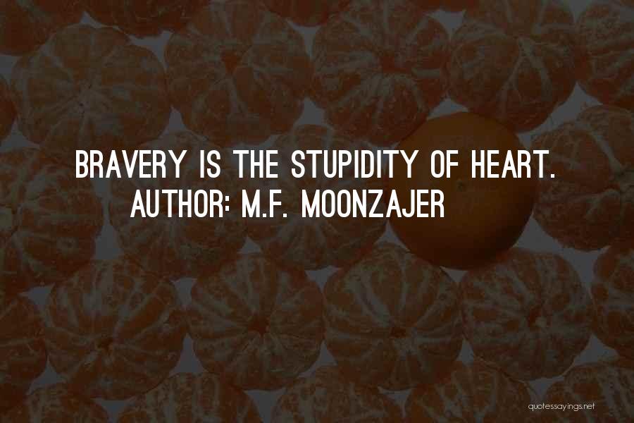 Stupidity And Bravery Quotes By M.F. Moonzajer