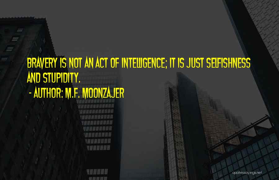 Stupidity And Bravery Quotes By M.F. Moonzajer