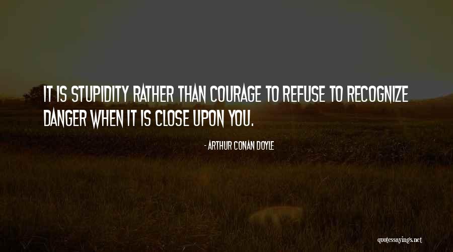 Stupidity And Courage Quotes By Arthur Conan Doyle