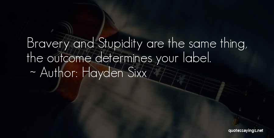 Stupidity And Courage Quotes By Hayden Sixx