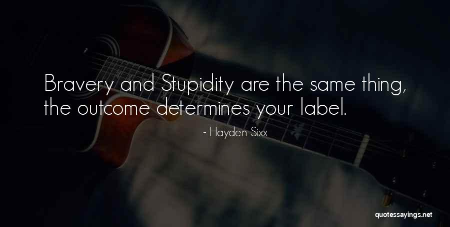 Stupidity And Courage Quotes By Hayden Sixx Stupidity And Courage Quotes By Hayden Sixx