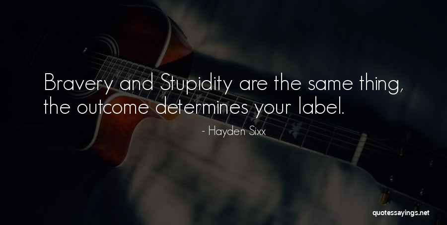 Stupidity And Courage Quotes By Hayden Sixx