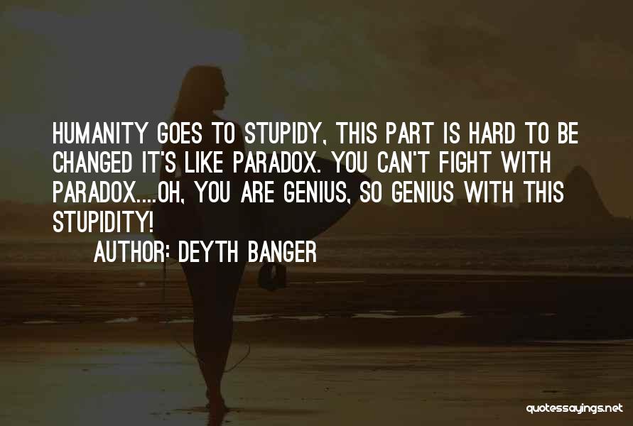 Stupidity And Genius Quotes By Deyth Banger