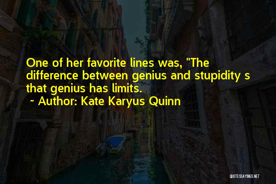 Stupidity And Genius Quotes By Kate Karyus Quinn