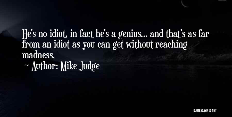 Stupidity And Genius Quotes By Mike Judge