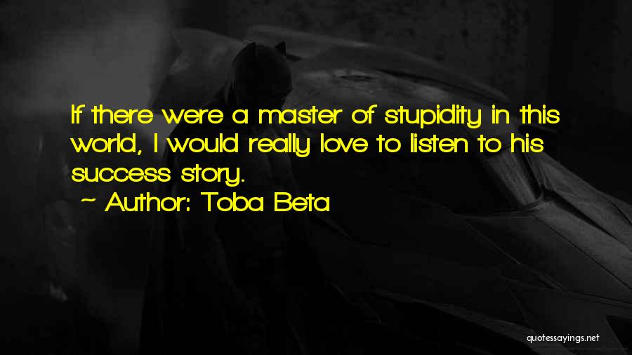 Stupidity And Genius Quotes By Toba Beta