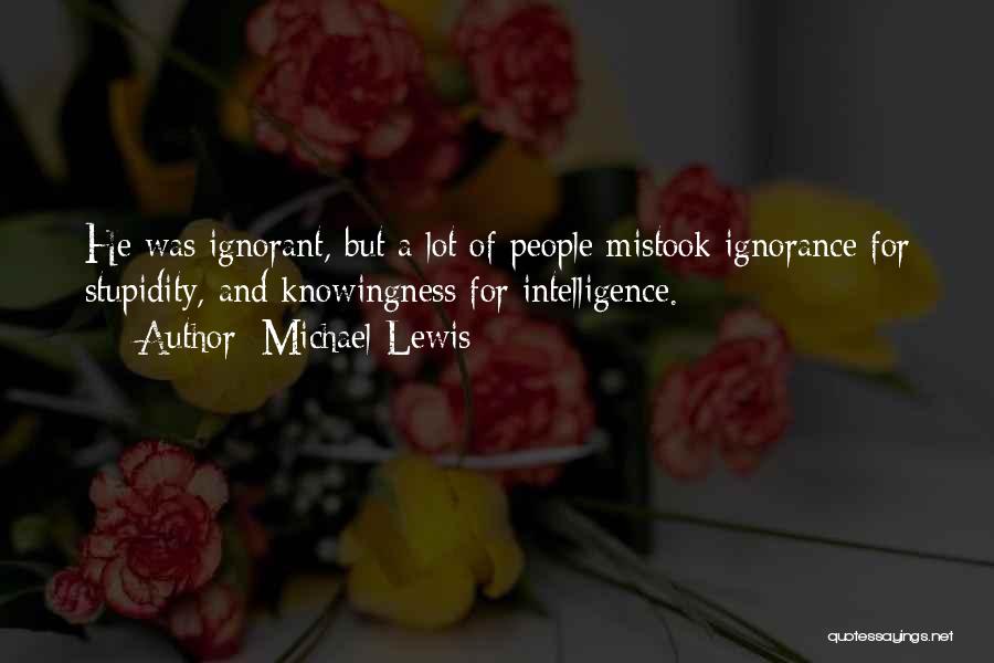Stupidity And Intelligence Quotes By Michael Lewis