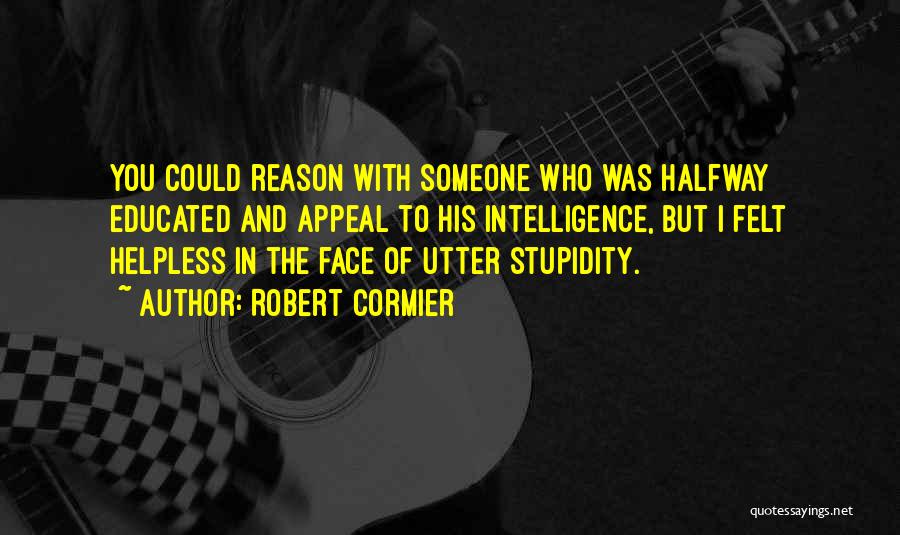 Stupidity And Intelligence Quotes By Robert Cormier