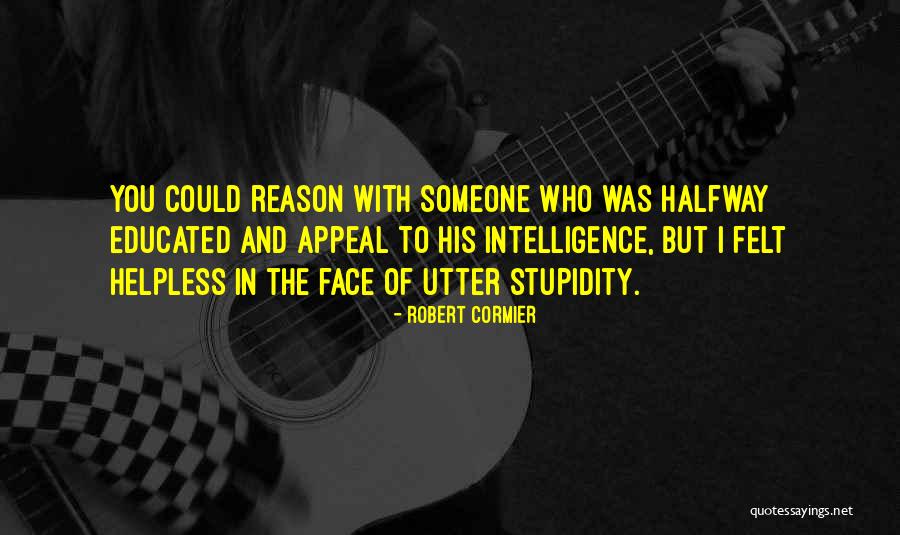 Stupidity And Intelligence Quotes By Robert Cormier Stupidity And Intelligence Quotes By Robert Cormier