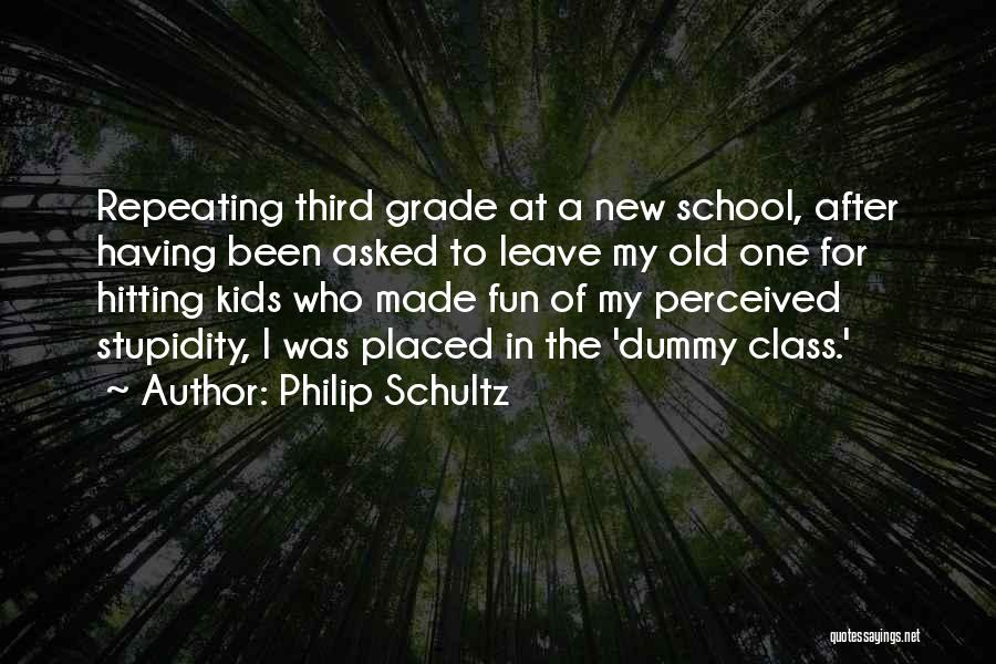 Stupidity Fun Quotes By Philip Schultz