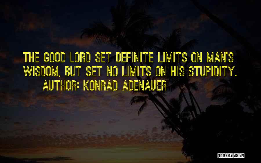 Stupidity Has No Limits Quotes By Konrad Adenauer