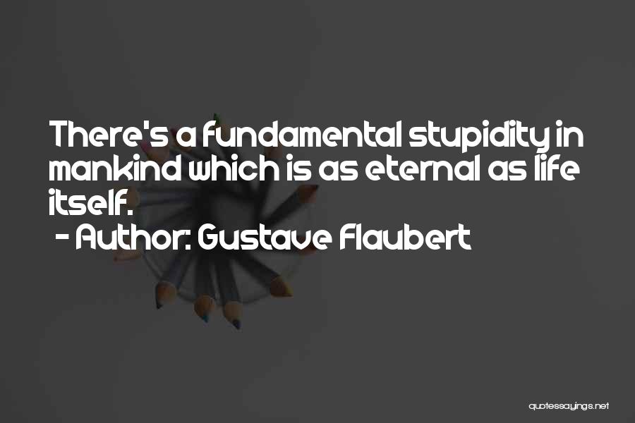 Stupidity In Life Quotes By Gustave Flaubert