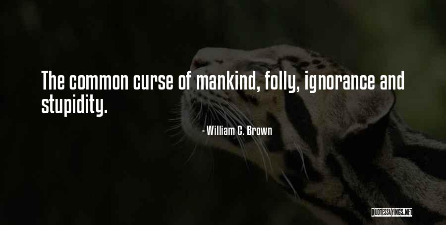 Stupidity Of Mankind Quotes By William C. Brown Stupidity Of Mankind Quotes By William C. Brown