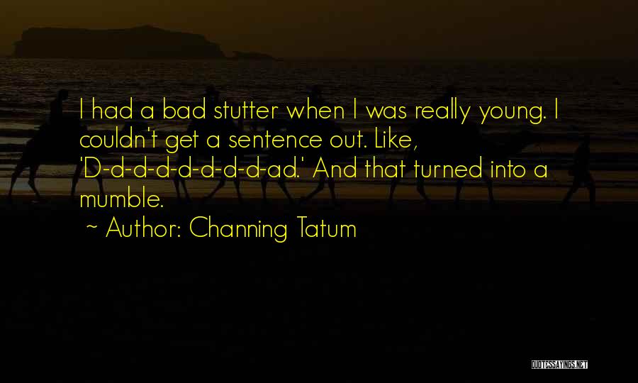 Stutter Quotes By Channing Tatum