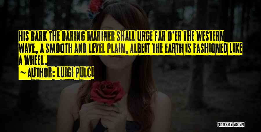 Sub Mariner Quotes By Luigi Pulci