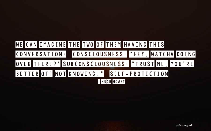Subconsciousness And Consciousness Quotes By Hugh Howey Subconsciousness And Consciousness Quotes By Hugh Howey