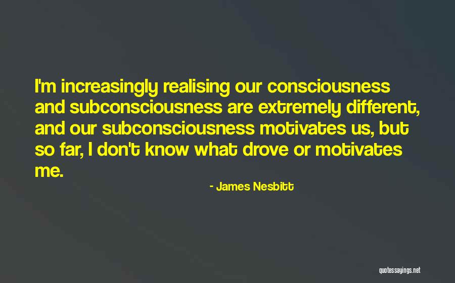 Subconsciousness And Consciousness Quotes By James Nesbitt Subconsciousness And Consciousness Quotes By James Nesbitt