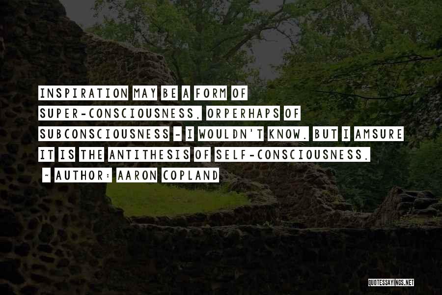 Subconsciousness Quotes By Aaron Copland