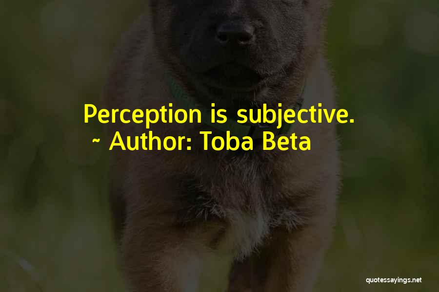 Subjective Perception Quotes By Toba Beta