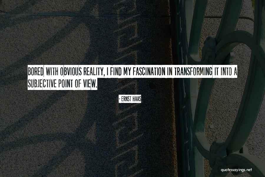 Subjective Point Of View Quotes By Ernst Haas Subjective Point Of View Quotes By Ernst Haas